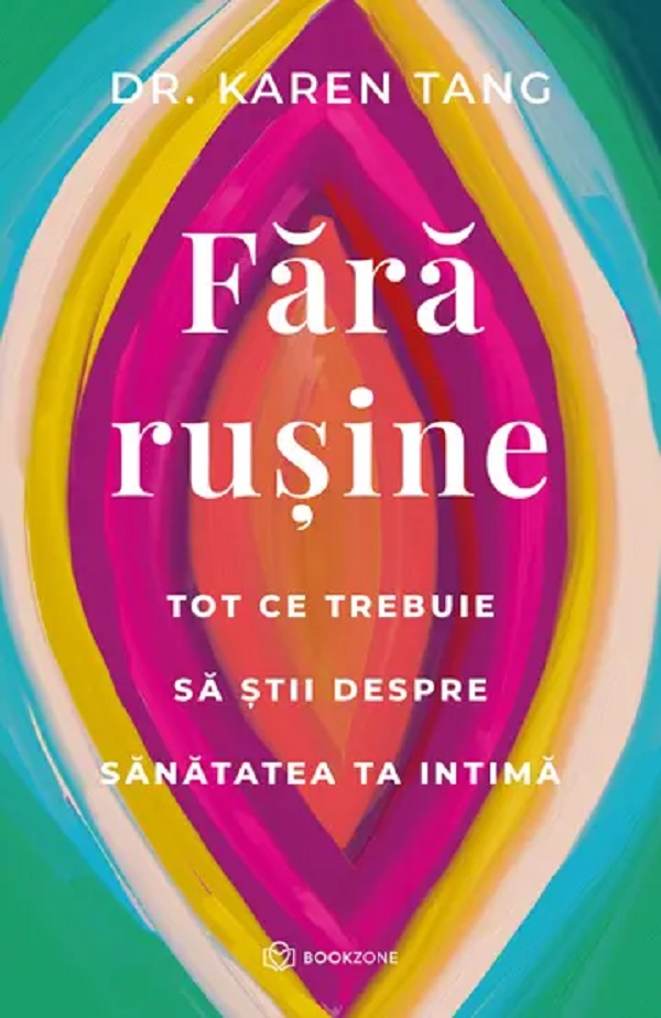 Fără rușine. Tot ce trebuie să știi despre sănătatea ta intimă – Karen Tang
